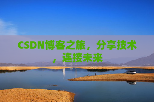 CSDN博客之旅，分享技术，连接未来